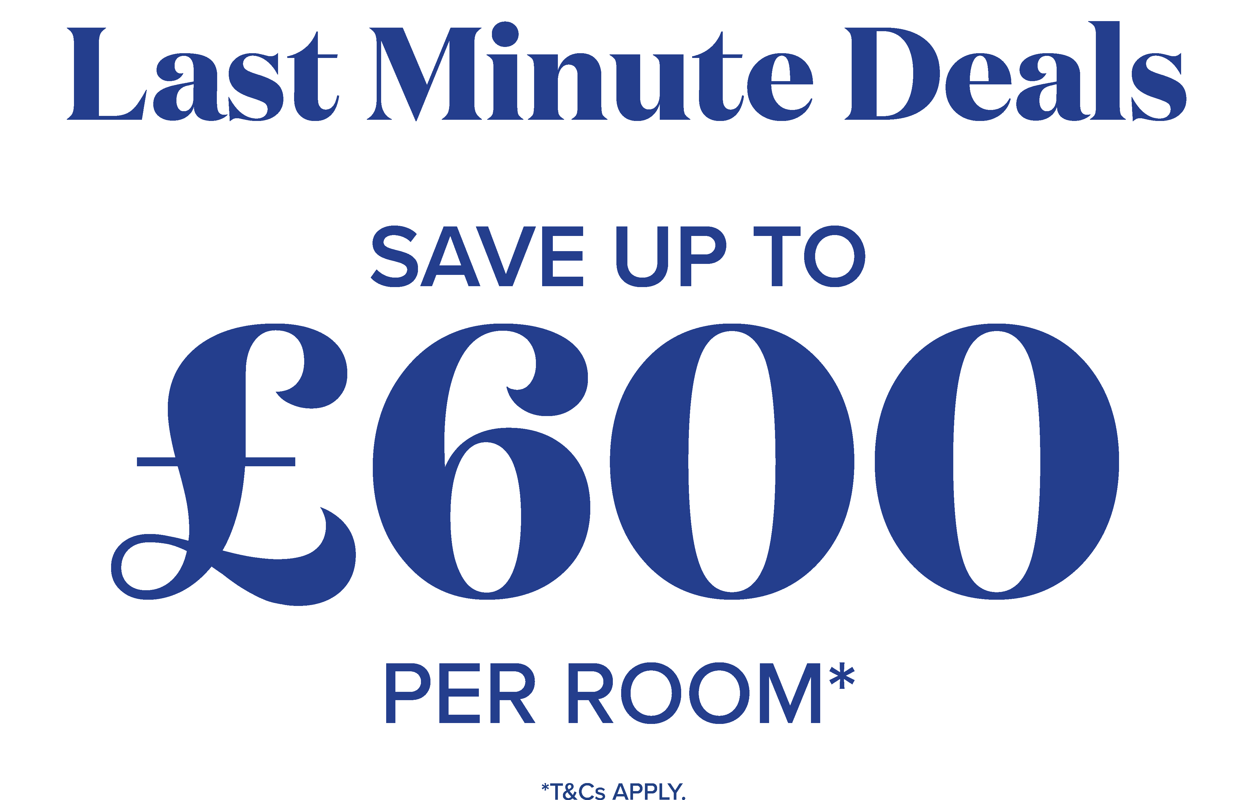 last minute deals - save up to £600 per room - Terms & conditions apply
